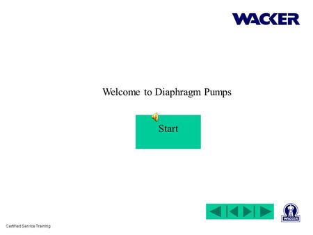 Certified Service Training Welcome to Diaphragm Pumps Start.
