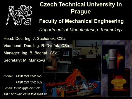 Czech Technical University in Prague Faculty of Mechanical Engineering Department of Manufacturing Technology Phone:+420 224 352 629 +420 224 352 632 E-mail: