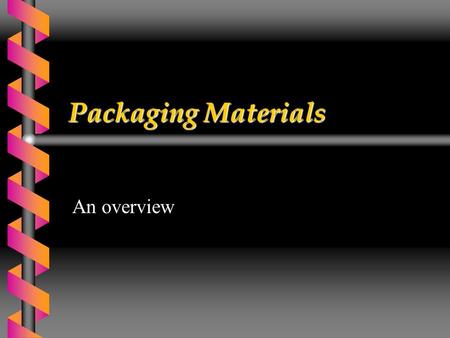 Packaging Materials An overview. Main Packaging Materials  Metals  Paper and Board  Glass  Polymers This session will concentrate on the first three.