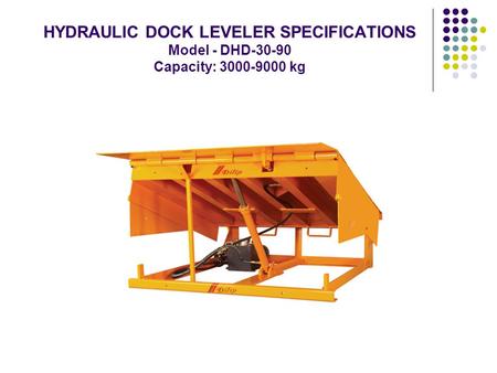 HYDRAULIC DOCK LEVELER SPECIFICATIONS Model - DHD-30-90 Capacity: 3000-9000 kg.