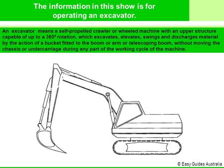 © Easy Guides Australia An excavator means a self-propelled crawler or wheeled machine with an upper structure capable of up to a 360º rotation, which.