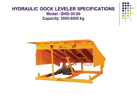 HYDRAULIC DOCK LEVELER SPECIFICATIONS Model - DHD-30-90 Capacity: 3000-9000 kg.