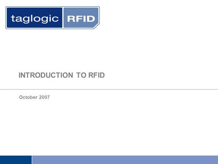 INTRODUCTION TO RFID October 2007. RFID  Introduction to RFID Radio Frequency Identification (RFID) is a general term that is used to describe a system.