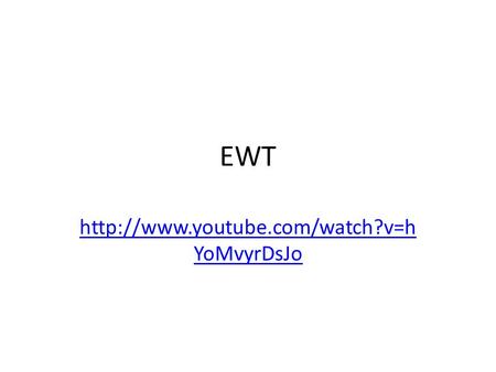 EWT http://www.youtube.com/watch?v=hYoMvyrDsJo.