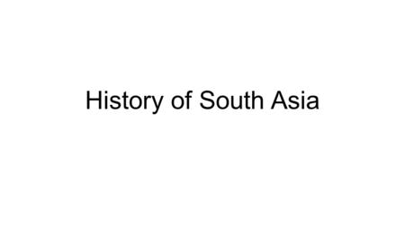 History of South Asia. Guiding Question How did South Asia’s early history lay the foundation for modern life in the region?