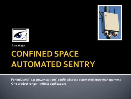 SiteMate For industrial (e.g. power stations) confined space automated entry management One product range – infinite applications!