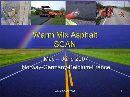 WMA SCAN 20071 Warm Mix Asphalt SCAN May – June 2007 Norway-Germany-Belgium-France.