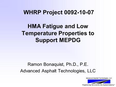 Advanced Asphalt Technologies, LLC “Engineering Services for the Asphalt Industry” WHRP Project 0092-10-07 HMA Fatigue and Low Temperature Properties to.