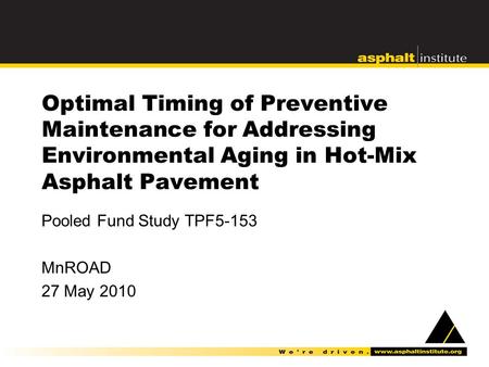 Optimal Timing of Preventive Maintenance for Addressing Environmental Aging in Hot-Mix Asphalt Pavement Pooled Fund Study TPF5-153 MnROAD 27 May 2010.