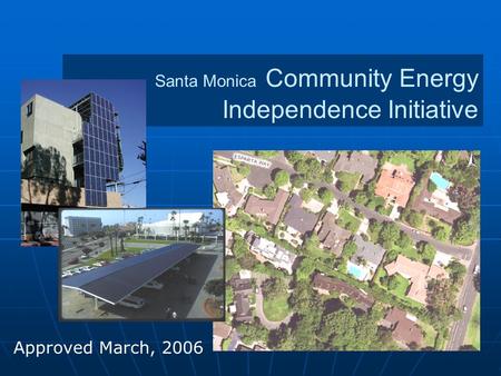 Santa Monica Community Energy Independence Initiative Approved March, 2006.