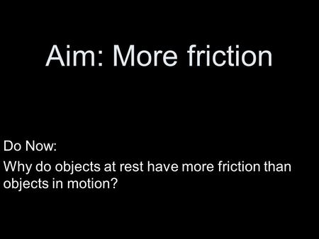 Aim: More friction Do Now: