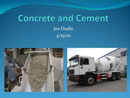 Joe Dralle 4/19/10. Why Concrete? It’s common, it’s everywhere, it’s old Most people don’t know its technical aspects Concrete can be complex Different.