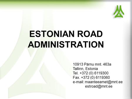 ESTONIAN ROAD ADMINISTRATION 10913 Pärnu mnt. 463a Tallinn, Estonia Tel. +372 (0) 6119300 Fax. +372 (0) 6119360
