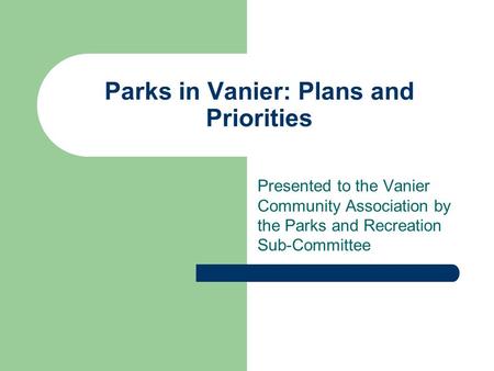 Parks in Vanier: Plans and Priorities Presented to the Vanier Community Association by the Parks and Recreation Sub-Committee.