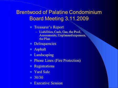 Brentwood of Palatine Condominium Board Meeting 3.11.2009 Treasurer’s Report – Liabilities, Cash, Gas, the Pool, Assessments, Unplanned expenses, the Plan.