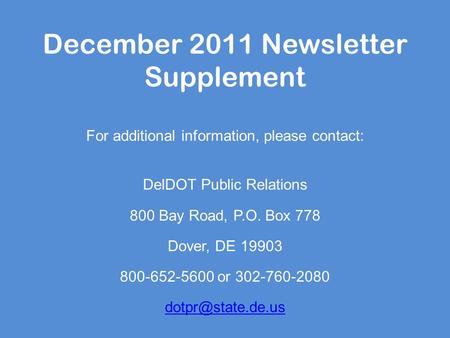 December 2011 Newsletter Supplement For additional information, please contact: DelDOT Public Relations 800 Bay Road, P.O. Box 778 Dover, DE 19903 800-652-5600.