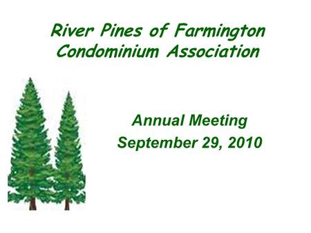 Annual Meeting September 29, 2010 River Pines of Farmington Condominium Association.