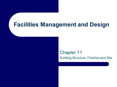Facilities Management and Design Chapter 11 Building Structure, Finishes and Site.