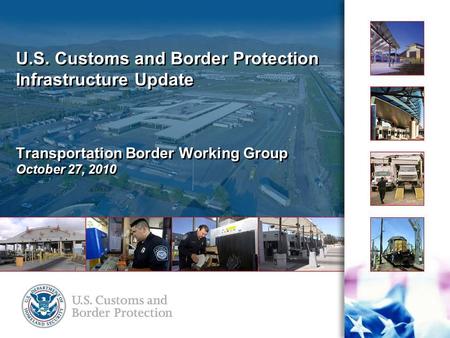 U.S. Customs and Border Protection Infrastructure Update Transportation Border Working Group October 27, 2010.