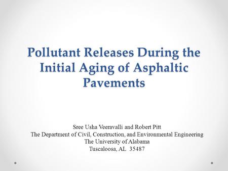 Pollutant Releases During the Initial Aging of Asphaltic Pavements Sree Usha Veeravalli and Robert Pitt The Department of Civil, Construction, and Environmental.