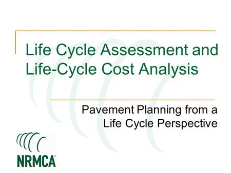 Pavement Planning from a Life Cycle Perspective Life Cycle Assessment and Life-Cycle Cost Analysis.