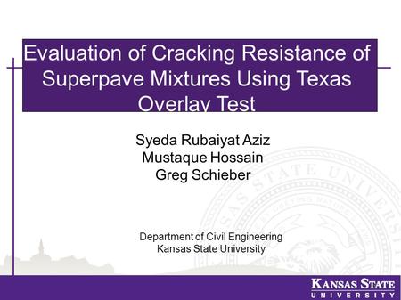 Evaluation of Cracking Resistance of Superpave Mixtures Using Texas Overlay Test Syeda Rubaiyat Aziz Mustaque Hossain Greg Schieber Department of Civil.