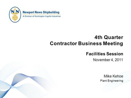 4th Quarter Contractor Business Meeting November 4, 2011 Mike Kehoe Plant Engineering Facilities Session.