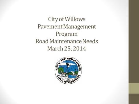 City of Willows Pavement Management Program Road Maintenance Needs March 25, 2014.