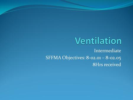 Intermediate SFFMA Objectives: 8-02.01 – 8-02.05 8Hrs received.