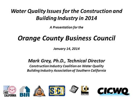Water Quality Issues for the Construction and Building Industry in 2014 A Presentation for the Orange County Business Council January 14, 2014 Mark Grey,