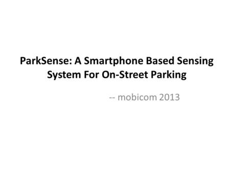 ParkSense: A Smartphone Based Sensing System For On-Street Parking