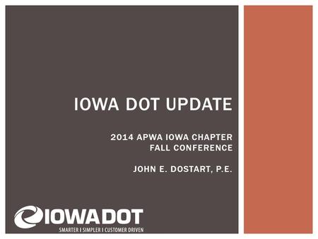 IOWA DOT UPDATE 2014 APWA IOWA CHAPTER FALL CONFERENCE JOHN E. DOSTART, P.E.