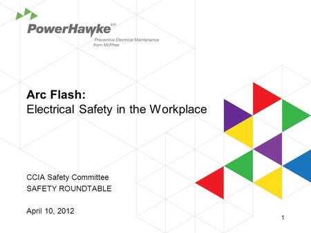 Arc Flash: Electrical Safety in the Workplace CCIA Safety Committee SAFETY ROUNDTABLE April 10, 2012 sm 1.