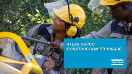 ATLAS COPCO CONSTRUCTION TECHNIQUE. FACTS IN BRIEF Founded in 1873 in Stockholm, Sweden. Presence in more than 90 countries. Atlas Copco Construction.