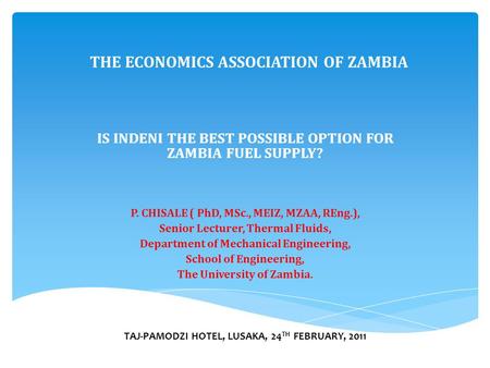 THE ECONOMICS ASSOCIATION OF ZAMBIA P. CHISALE ( PhD, MSc., MEIZ, MZAA, REng.), Senior Lecturer, Thermal Fluids, Department of Mechanical Engineering,