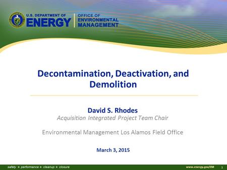 Www.energy.gov/EM 1 Decontamination, Deactivation, and Demolition David S. Rhodes Acquisition Integrated Project Team Chair Environmental Management Los.