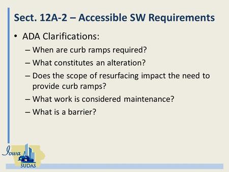 Sect. 12A-2 – Accessible SW Requirements ADA Clarifications: – When are curb ramps required? – What constitutes an alteration? – Does the scope of resurfacing.
