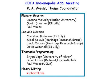 2013 Indianapolis ACS Meeting R. A. Weiss, Theme Coordinator Plenary Session LuAnne McNulty (Butler University) Scott Sheehan (Eli Lilly) Paul Weiss Indiana.