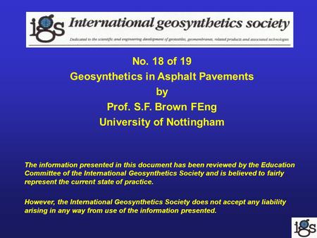 No. 18 of 19 Geosynthetics in Asphalt Pavements by Prof. S.F. Brown FEng University of Nottingham The information presented in this document has been reviewed.