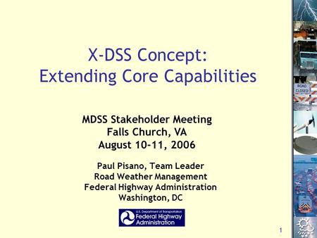 1 X-DSS Concept: Extending Core Capabilities Paul Pisano, Team Leader Road Weather Management Federal Highway Administration Washington, DC MDSS Stakeholder.