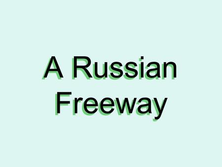 A Russian Freeway This Russian federal freeway goes from Moscow to Yakutsk in Siberia. This road has no asphalt, even if it is an essential road. Every.
