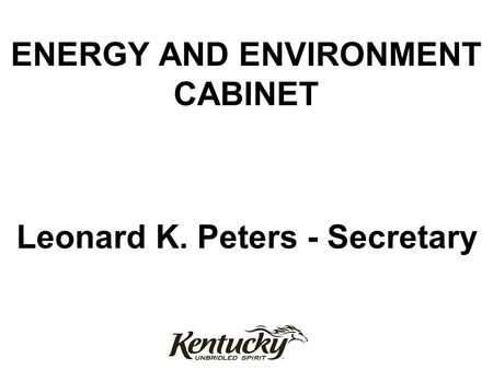 ENERGY AND ENVIRONMENT CABINET Leonard K. Peters - Secretary.
