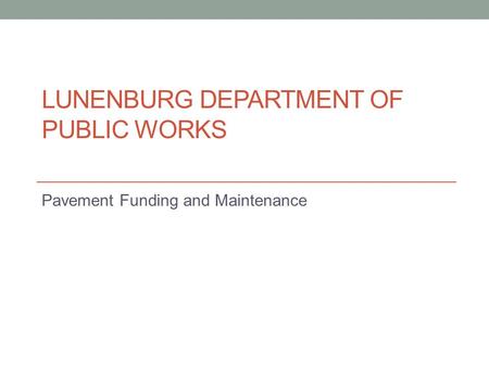 LUNENBURG DEPARTMENT OF PUBLIC WORKS Pavement Funding and Maintenance.