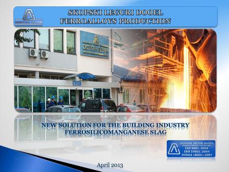 April 2013. The main activity of Skopski Leguri is the production of manganese ferroalloys. Our products are widely used in the metallurgical industry.