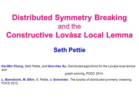 Distributed Symmetry Breaking and the Constructive Lovász Local Lemma Seth Pettie Kai-Min Chung, Seth Pettie, and Hsin-Hao Su, Distributed algorithms for.