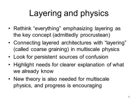 Layering and physics Rethink “everything” emphasizing layering as the key concept (admittedly procrustean) Connecting layered architectures with “layering”