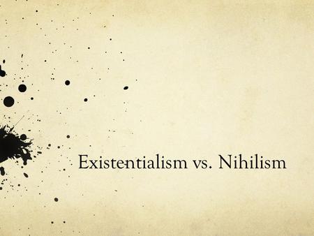 Existentialism vs. Nihilism