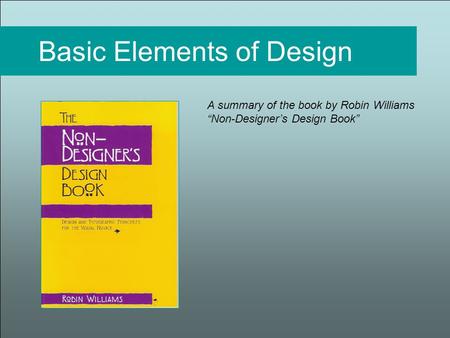 Basic Elements of Design A summary of the book by Robin Williams “Non-Designer’s Design Book”