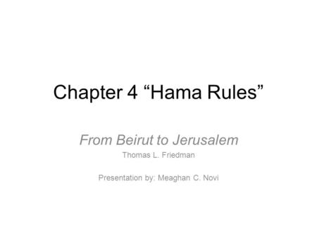 Chapter 4 “Hama Rules” From Beirut to Jerusalem Thomas L. Friedman Presentation by: Meaghan C. Novi.
