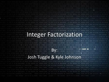 Integer Factorization By: Josh Tuggle & Kyle Johnson.